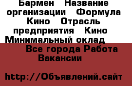 Бармен › Название организации ­ Формула Кино › Отрасль предприятия ­ Кино › Минимальный оклад ­ 25 000 - Все города Работа » Вакансии   